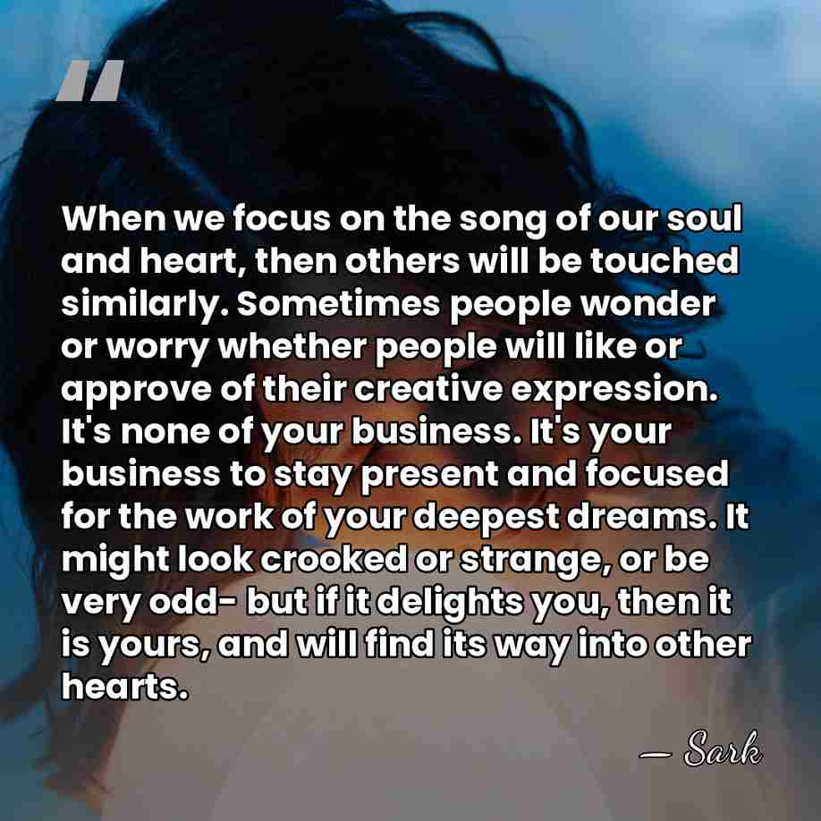 When we focus on the song of our soul and heart, then&hellip; - Sark