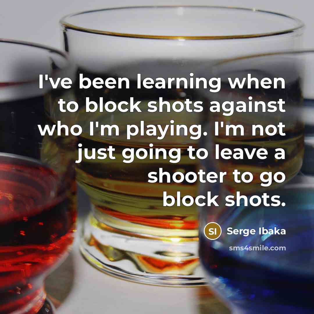 “I've been learning when to block shots against who I'm…” quote by Serge Ibaka