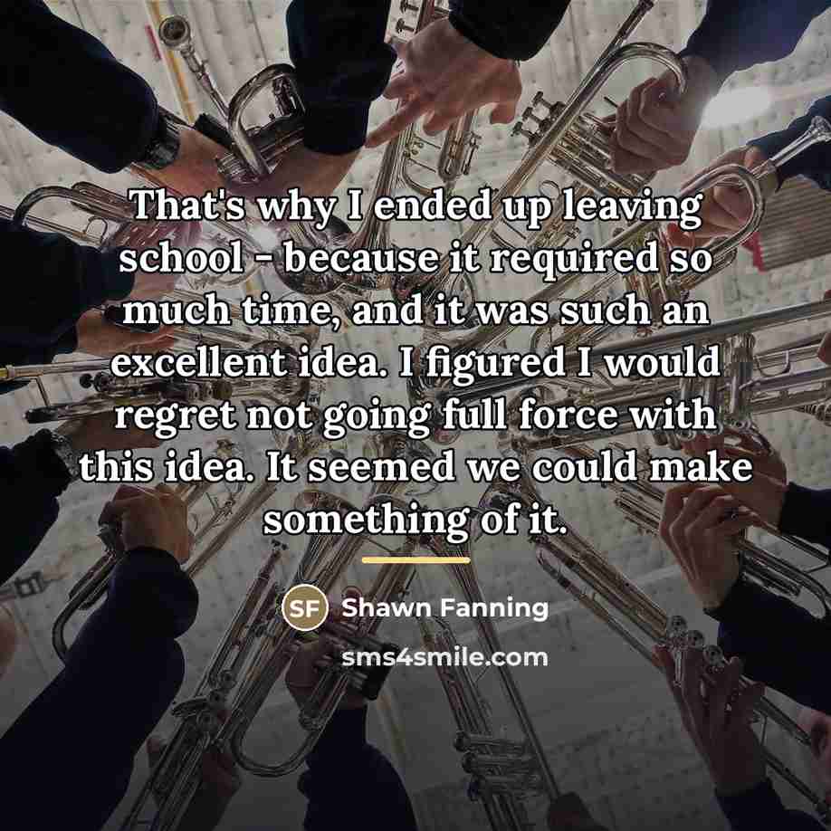 “That's why I ended up leaving school - because it…” quote by Shawn Fanning