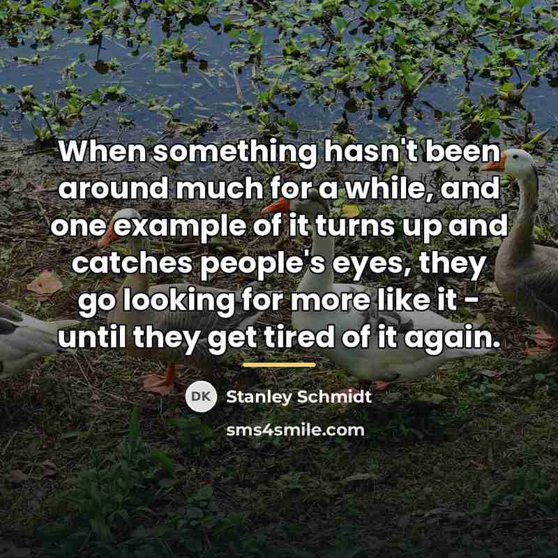 “When something hasn't been around much for a while, and…” quote by Stanley Schmidt