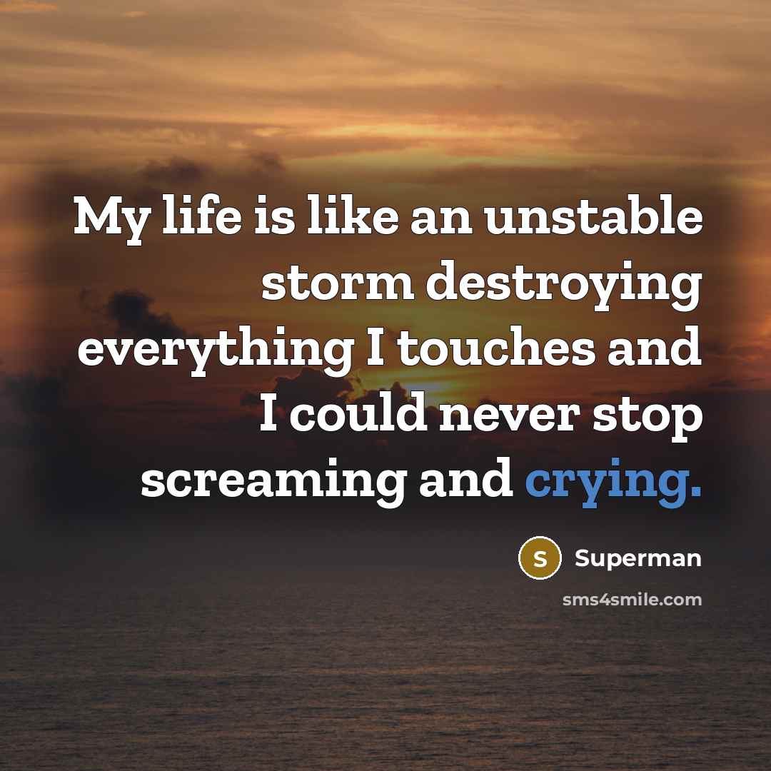 “My life is like an unstable storm destroying everything I…” quote by Superman