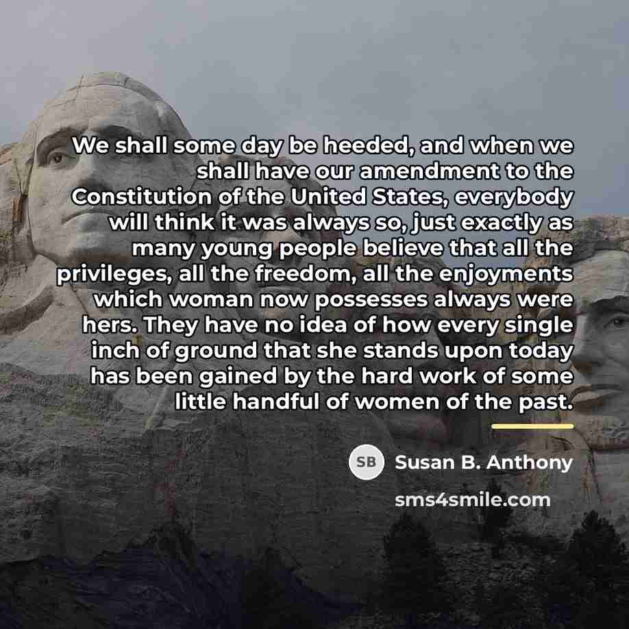 “We shall some day be heeded, and when we shall…” quote by Susan B. Anthony