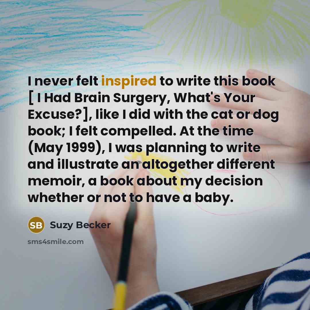 “I never felt inspired to write this book [ I…” quote by Suzy Becker