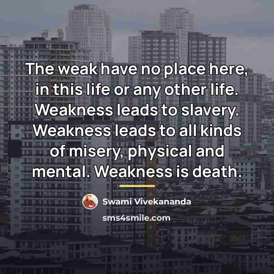 “The weak have no place here, in this life or…” quote by Swami Vivekananda