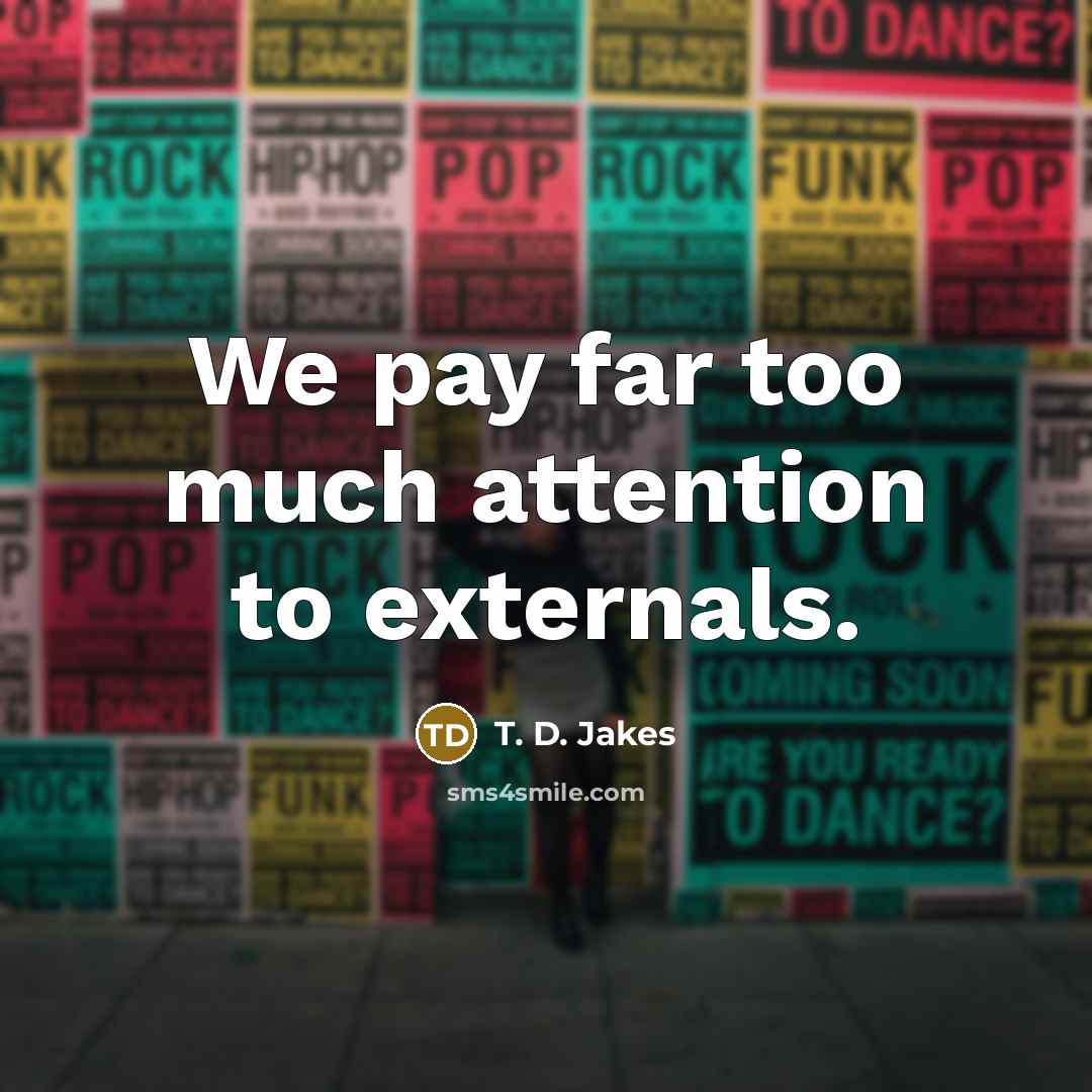 “We pay far too much attention to externals.…” quote by T. D. Jakes