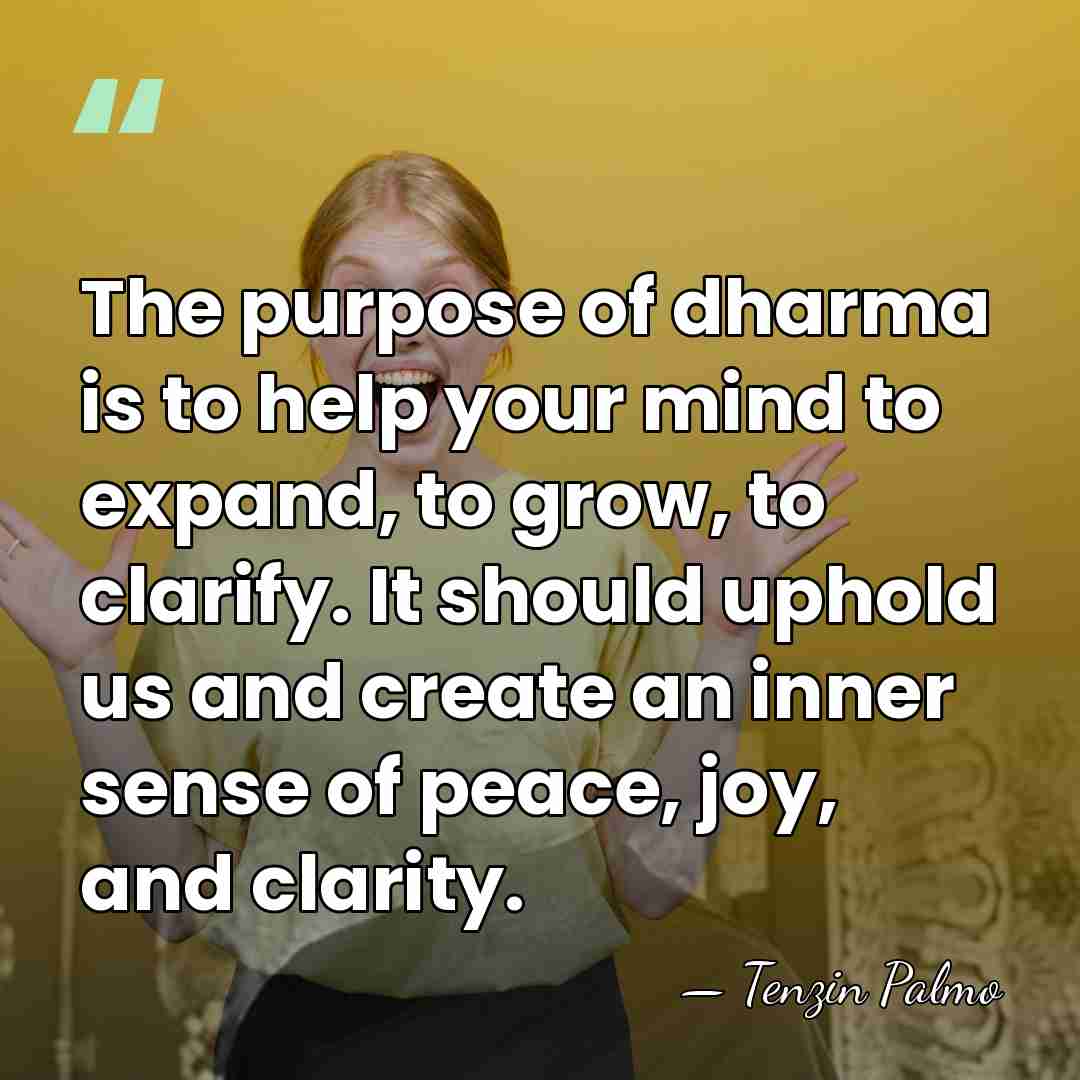 The purpose of dharma is to help your mind to expand, to&hellip; - Tenzin Palmo