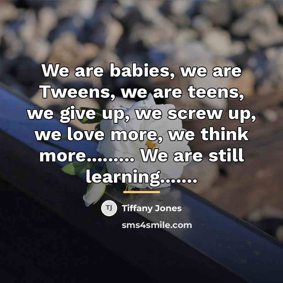 “We are babies, we are Tweens, we are teens, we…” quote by Tiffany Jones