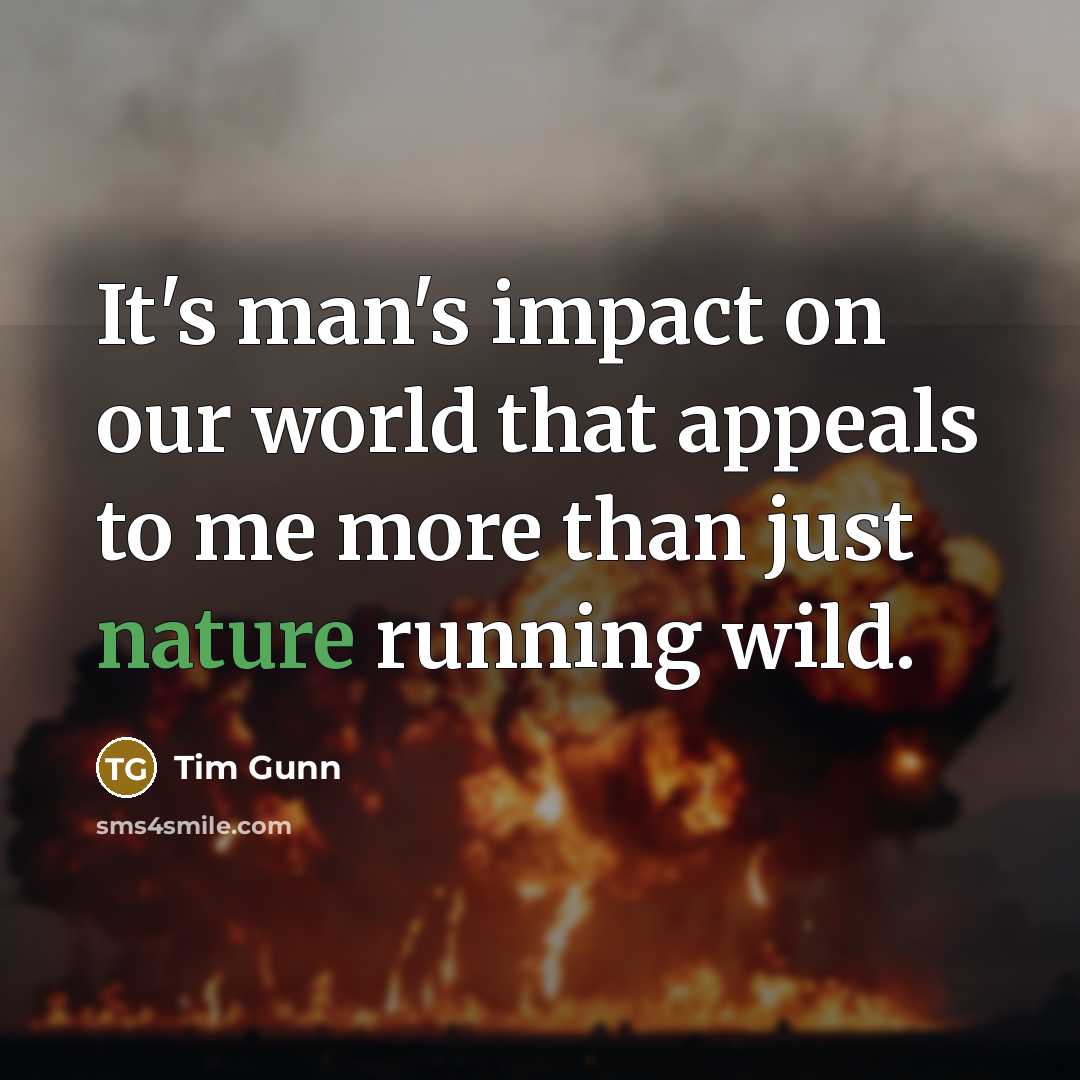 “It's man's impact on our world that appeals to me…” quote by Tim Gunn