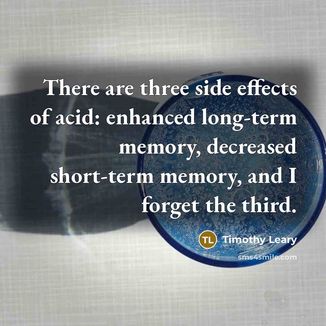 “There are three side effects of acid: enhanced long-term memory,…” quote by Timothy Leary