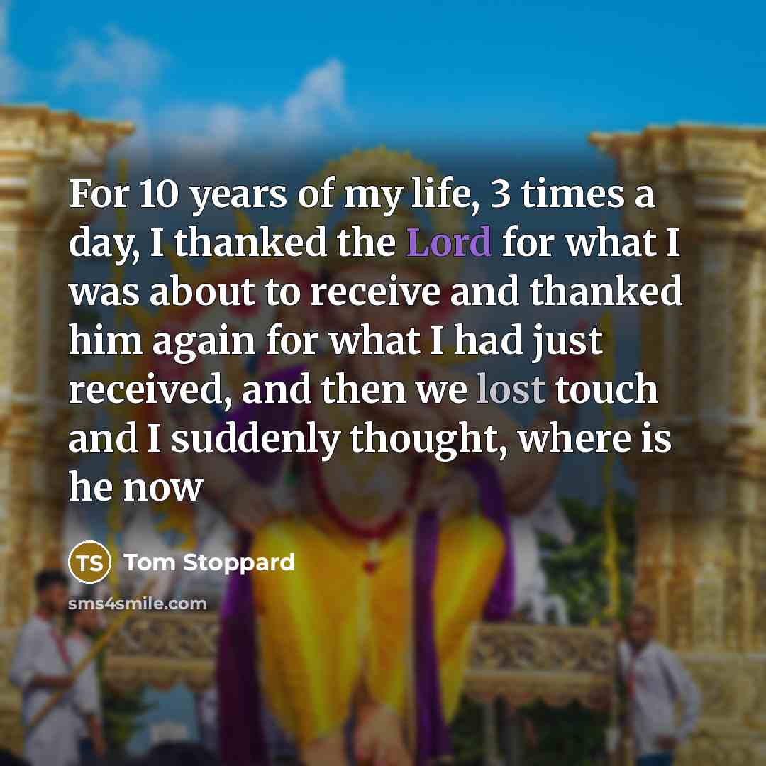 “For 10 years of my life, 3 times a day,…” quote by Tom Stoppard