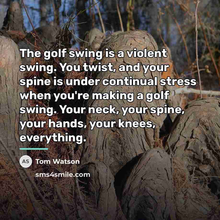 “The golf swing is a violent swing. You twist, and…” quote by Tom Watson