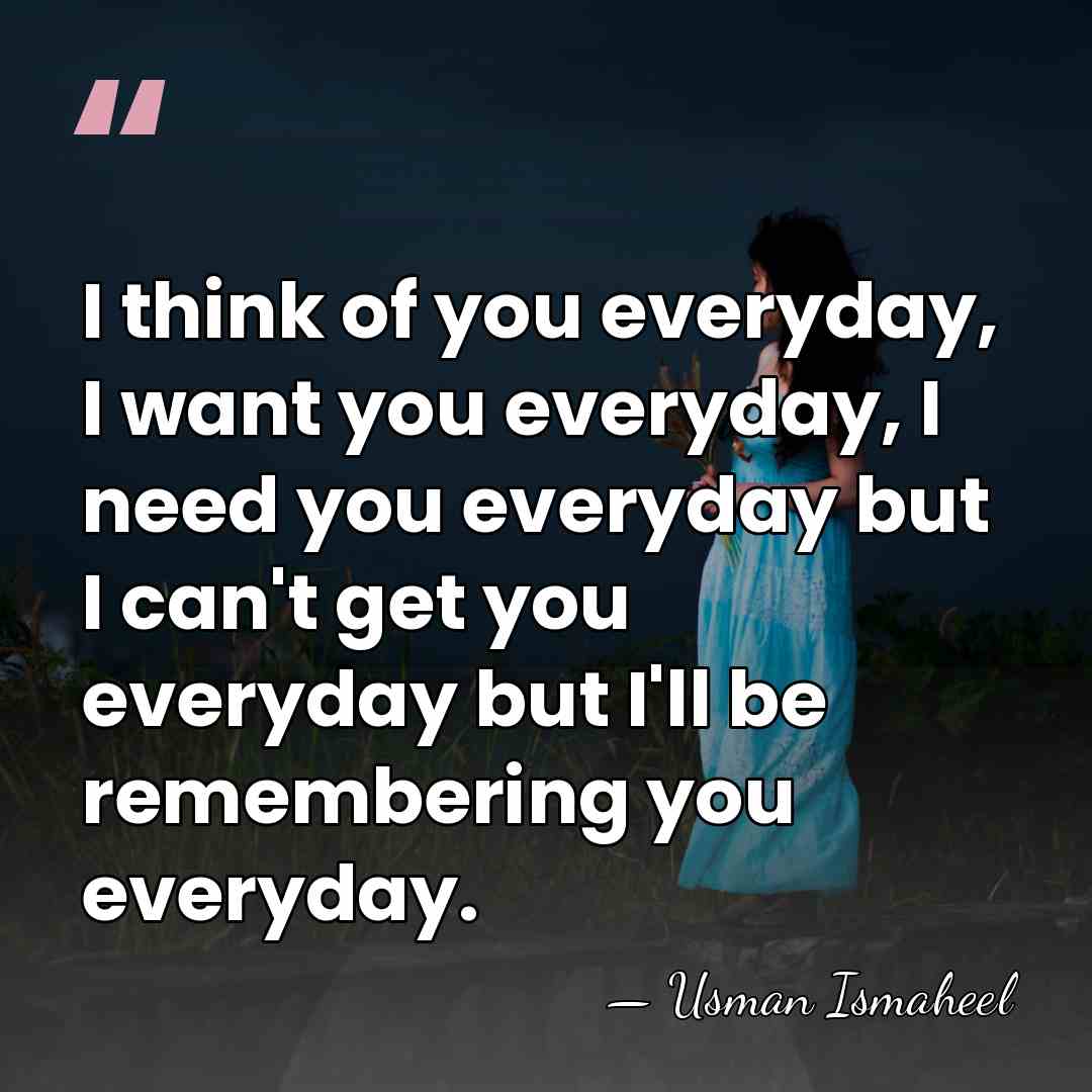 I think of you everyday, I want you everyday, I need you&hellip; - Usman Ismaheel