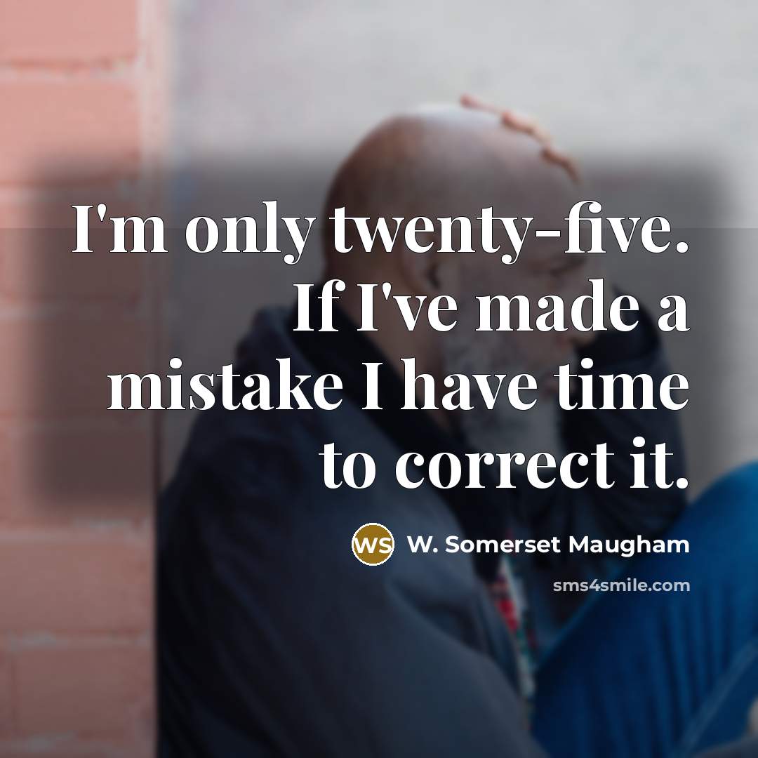 “I'm only twenty-five. If I've made a mistake I have…” quote by W. Somerset Maugham