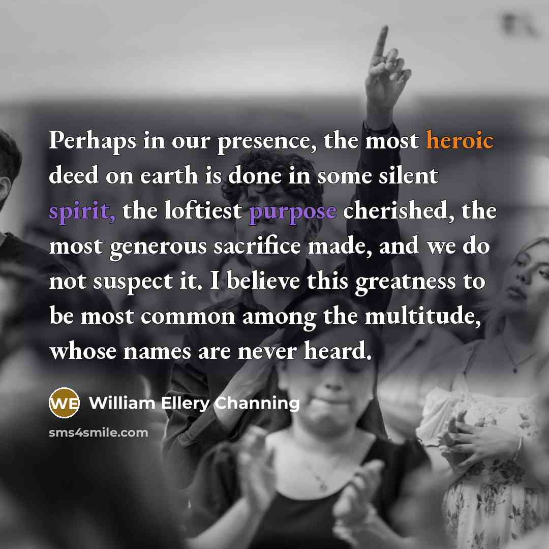 “Perhaps in our presence, the most heroic deed on earth…” quote by William Ellery Channing