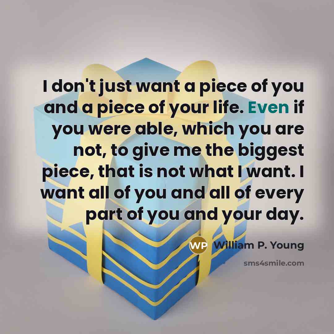 “I don't just want a piece of you and a…” quote by William P. Young