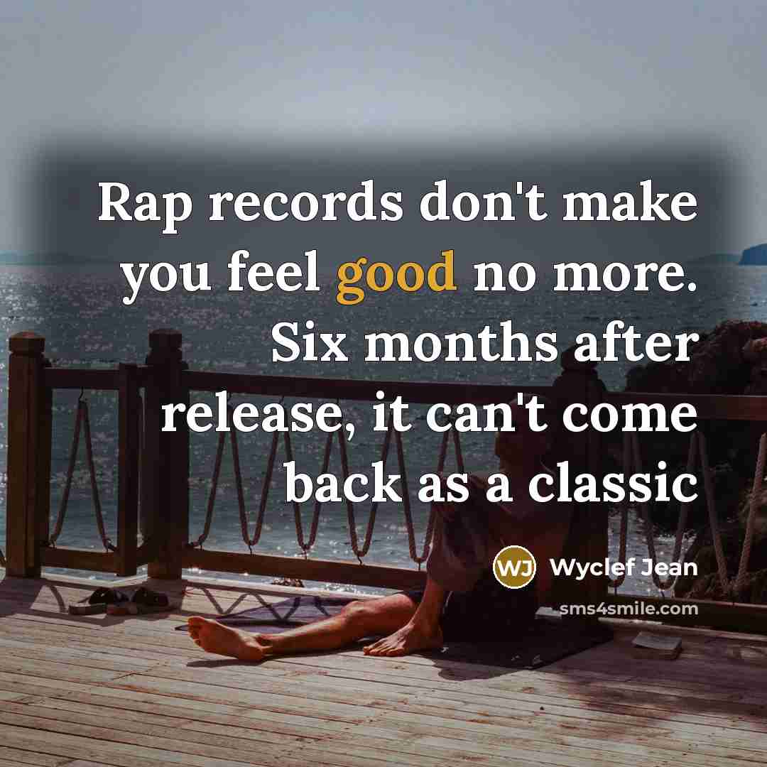“Rap records don't make you feel good no more. Six…” quote by Wyclef Jean