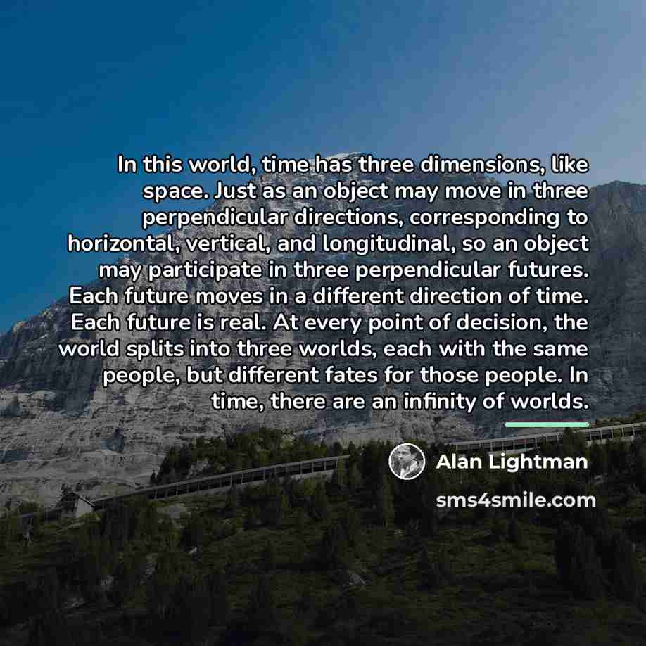 “In this world, time has three dimensions, like space. Just…” quote by Alan Lightman