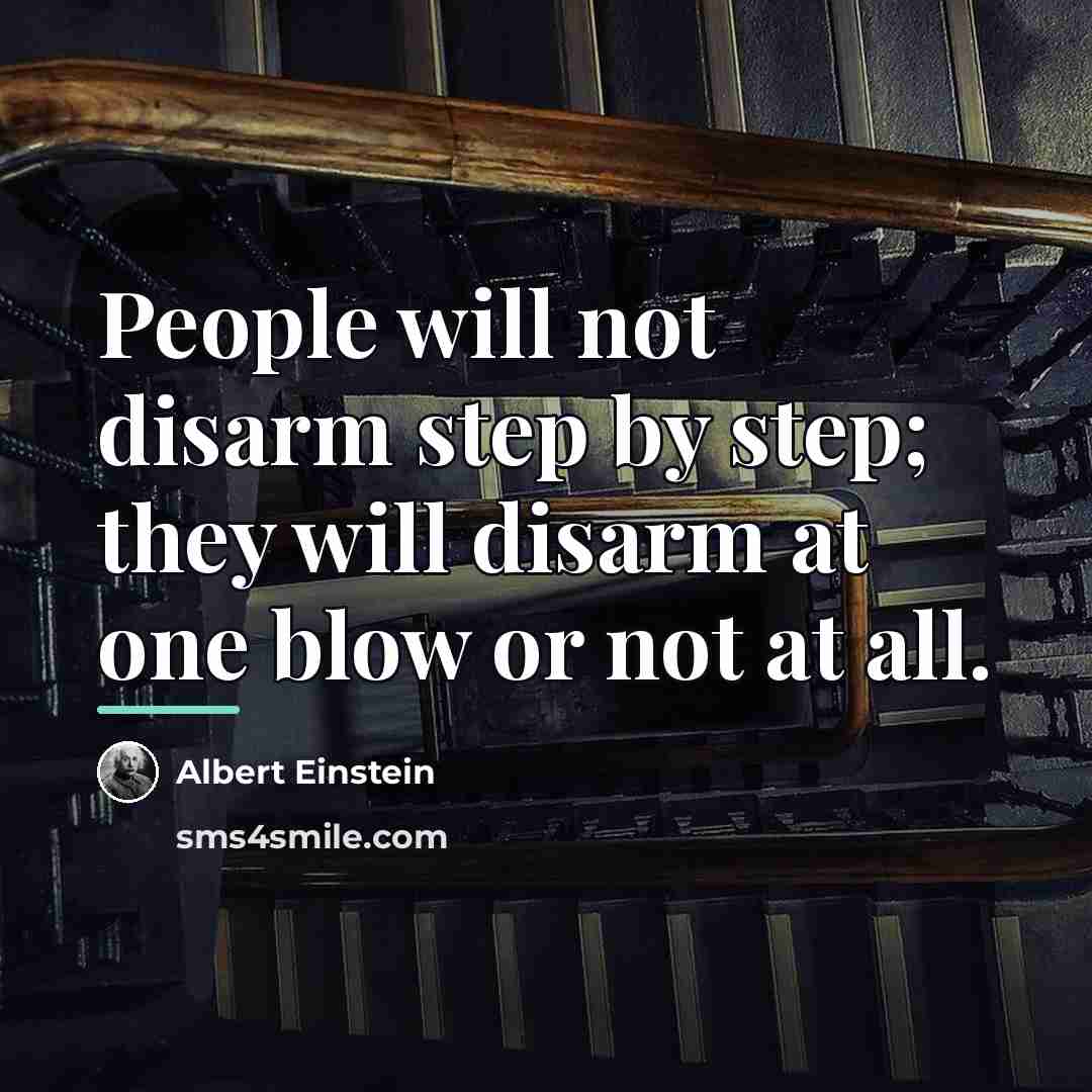 “People will not disarm step by step; they will disarm…” quote by Albert Einstein