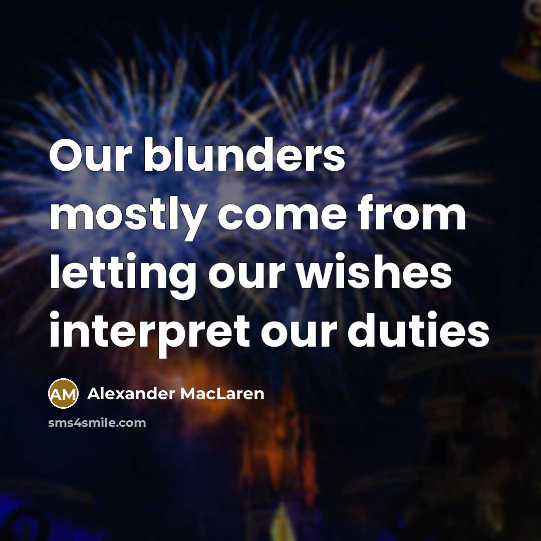“Our blunders mostly come from letting our wishes interpret our duties” quote by Alexander MacLaren