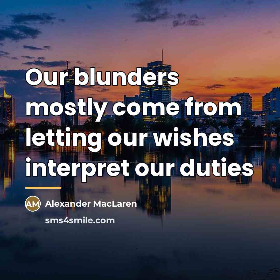 “Our blunders mostly come from letting our wishes interpret our…” quote by Alexander MacLaren