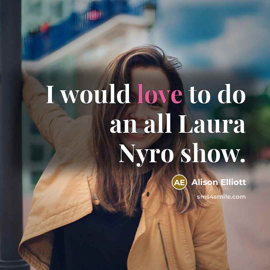 “I would love to do an all Laura Nyro show.…” quote by Alison Elliott