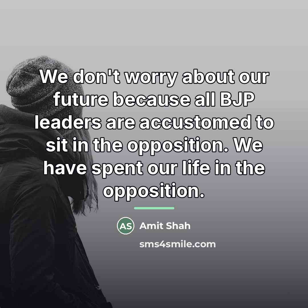 “We don't worry about our future because all BJP leaders…” quote by Amit Shah