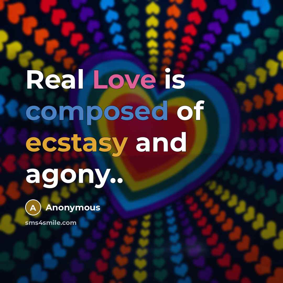 “Real Love is composed of ecstasy and agony..” quote by Anonymous