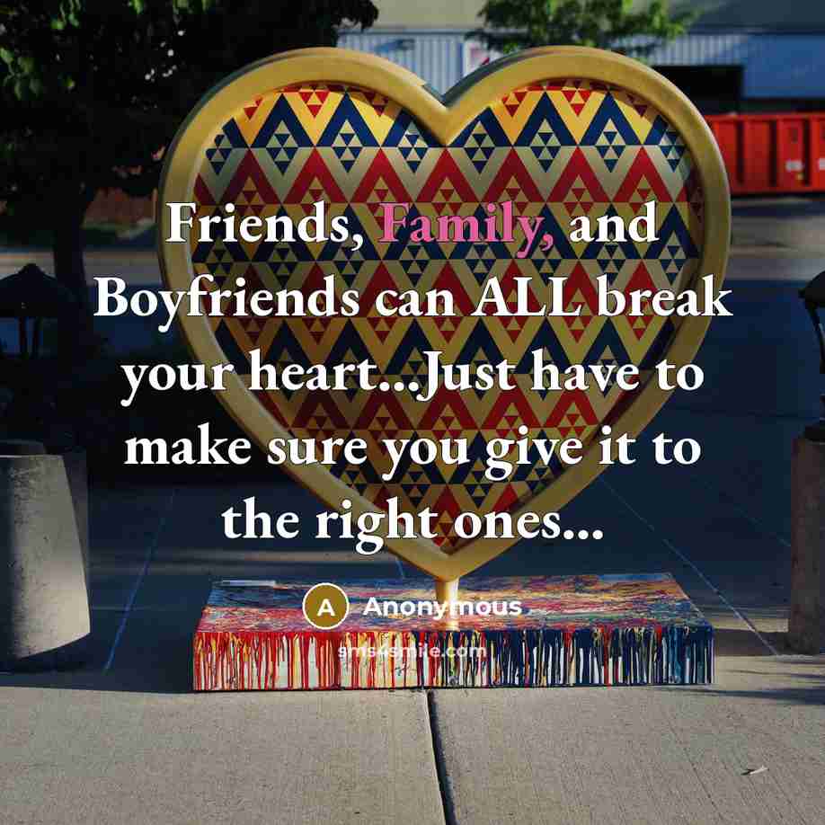 “Friends, Family, and Boyfriends can ALL break your heart...Just have…” quote by Anonymous
