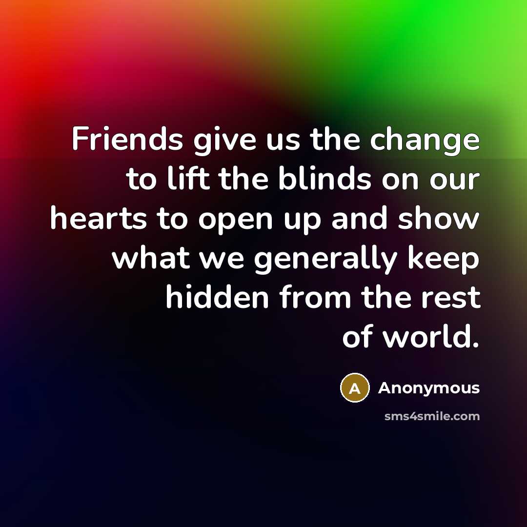 “Friends give us the change to lift the blinds on…” quote by Anonymous
