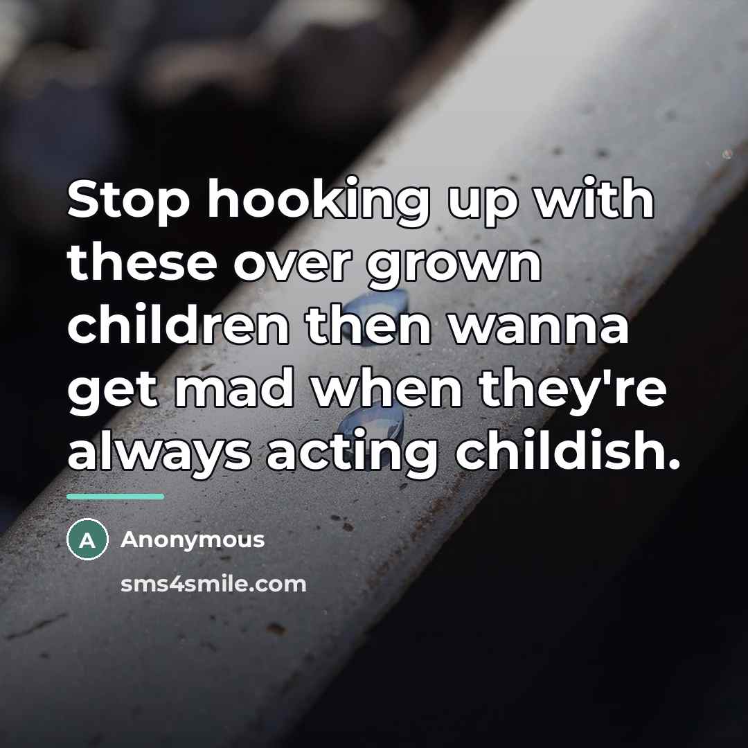 “Stop hooking up with these over grown children then wanna…” quote by Anonymous
