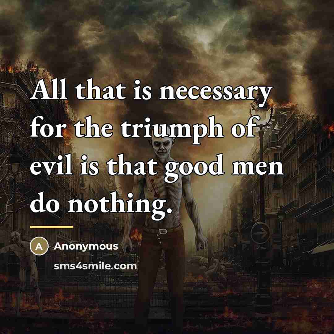 “All that is necessary for the triumph of evil is…” quote by Anonymous