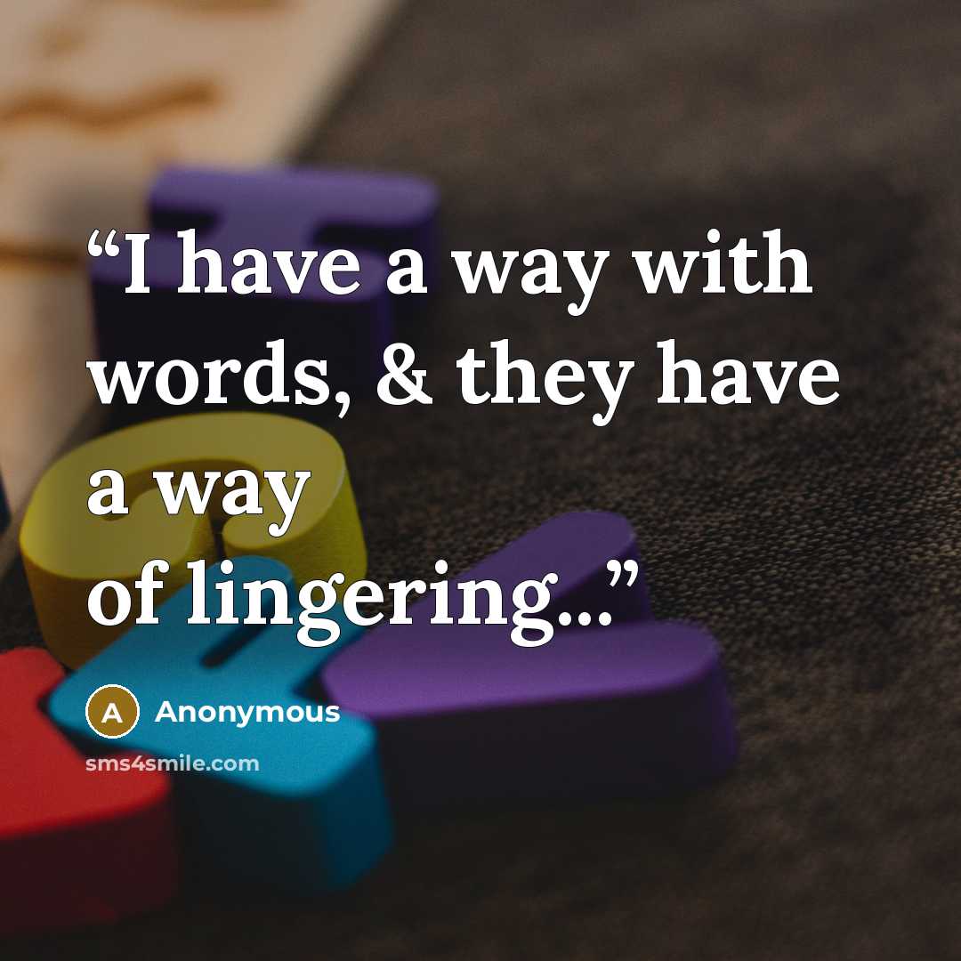 “I have a way with words, & they have a way of lingering...” quote by Anonymous