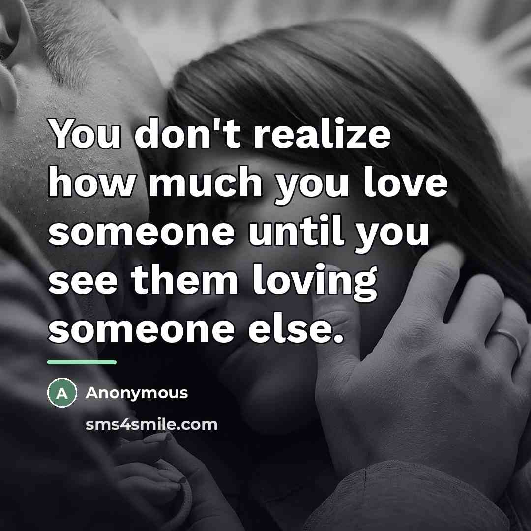 “You don't realize how much you love someone until you…” quote by Anonymous