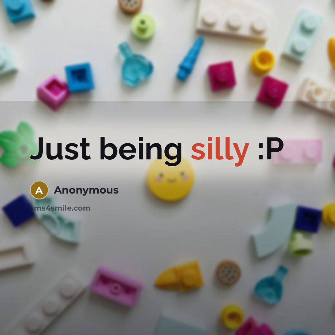 “Just being silly :P” quote by Anonymous