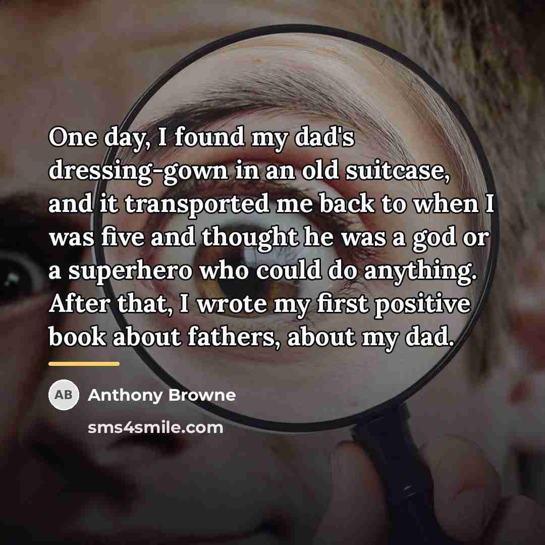 “One day, I found my dad's dressing-gown in an old…” quote by Anthony Browne