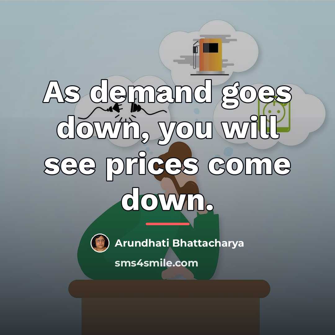 “As demand goes down, you will see prices come down.…” quote by Arundhati Bhattacharya