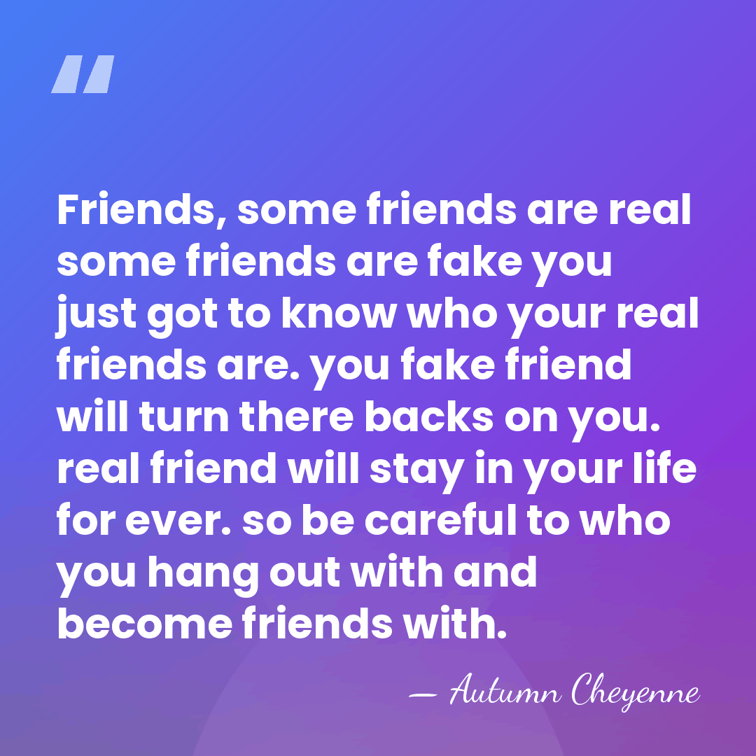 Friends, some friends are real some friends are fake you just got&hellip; - Autumn Cheyenne