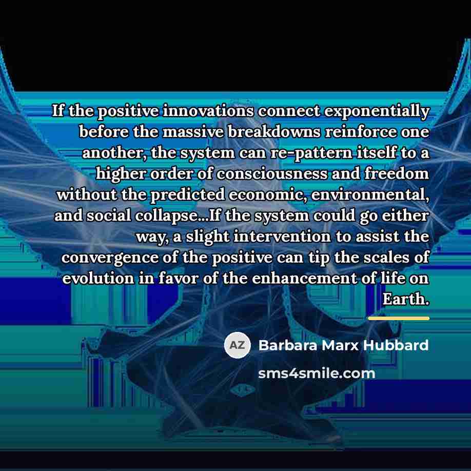 “If the positive innovations connect exponentially before the massive breakdowns…” quote by Barbara Marx Hubbard
