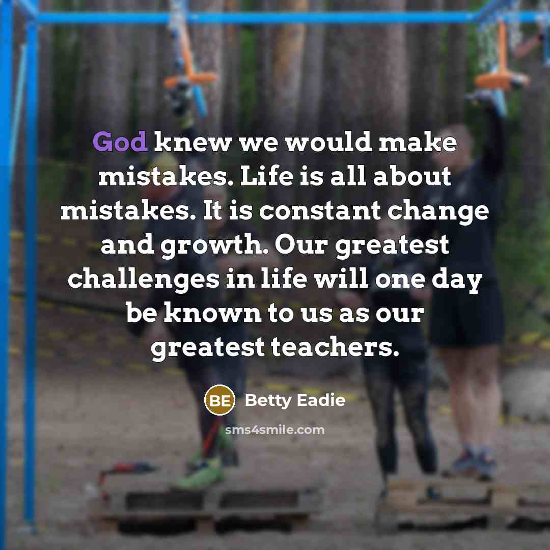 “God knew we would make mistakes. Life is all about…” quote by Betty Eadie