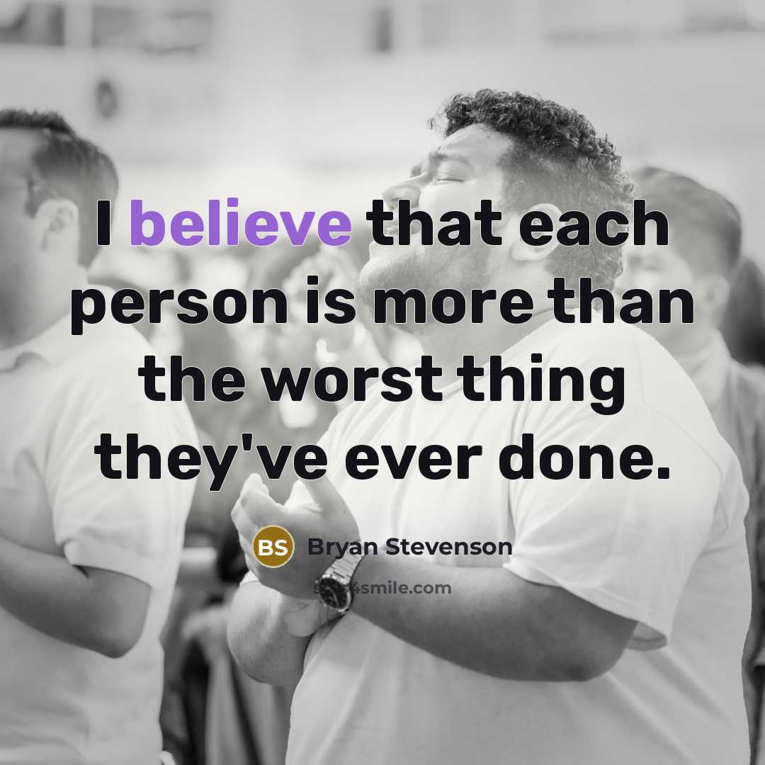 “I believe that each person is more than the worst…” quote by Bryan Stevenson