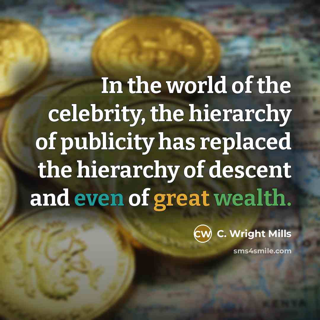 “In the world of the celebrity, the hierarchy of publicity…” quote by C. Wright Mills