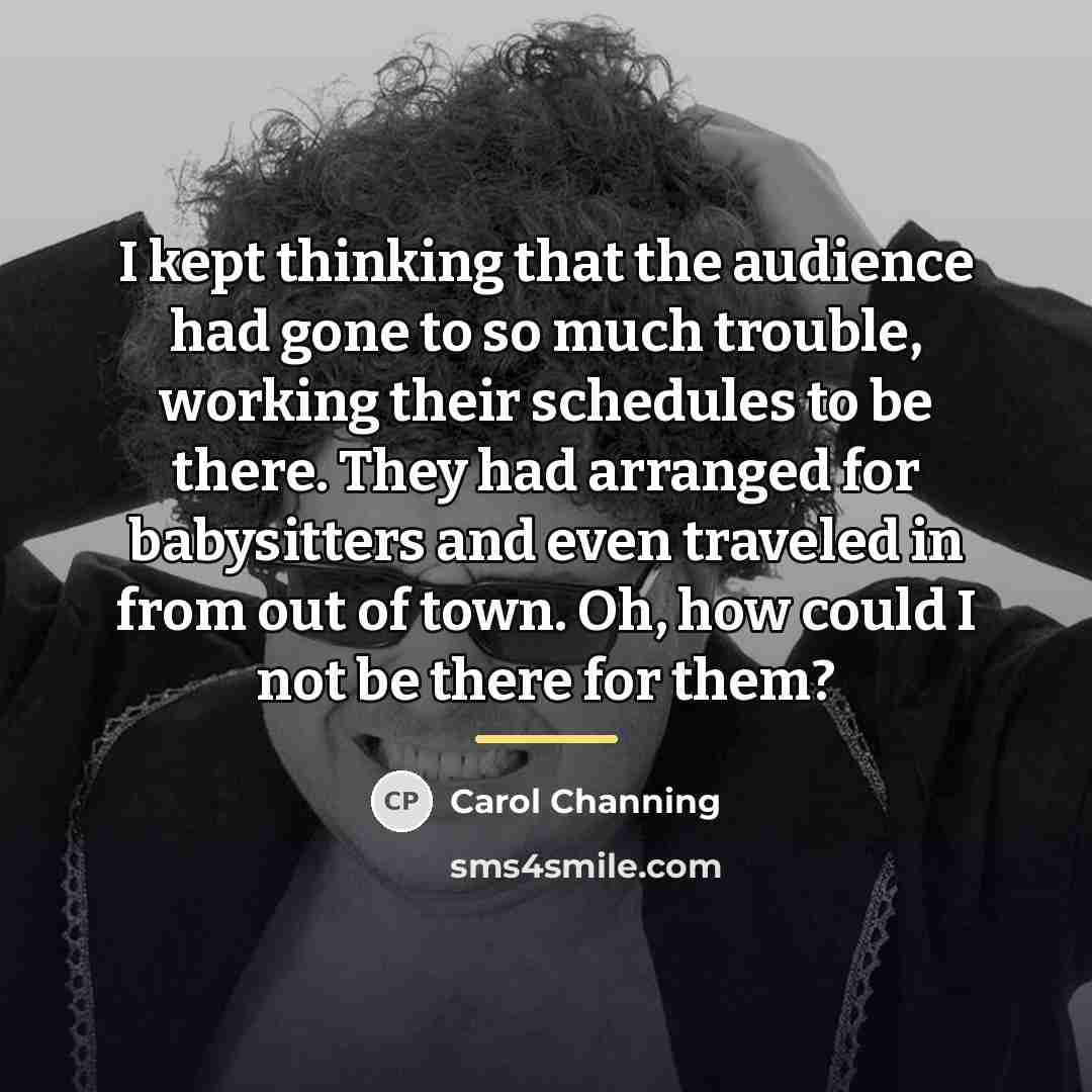 “I kept thinking that the audience had gone to so…” quote by Carol Channing