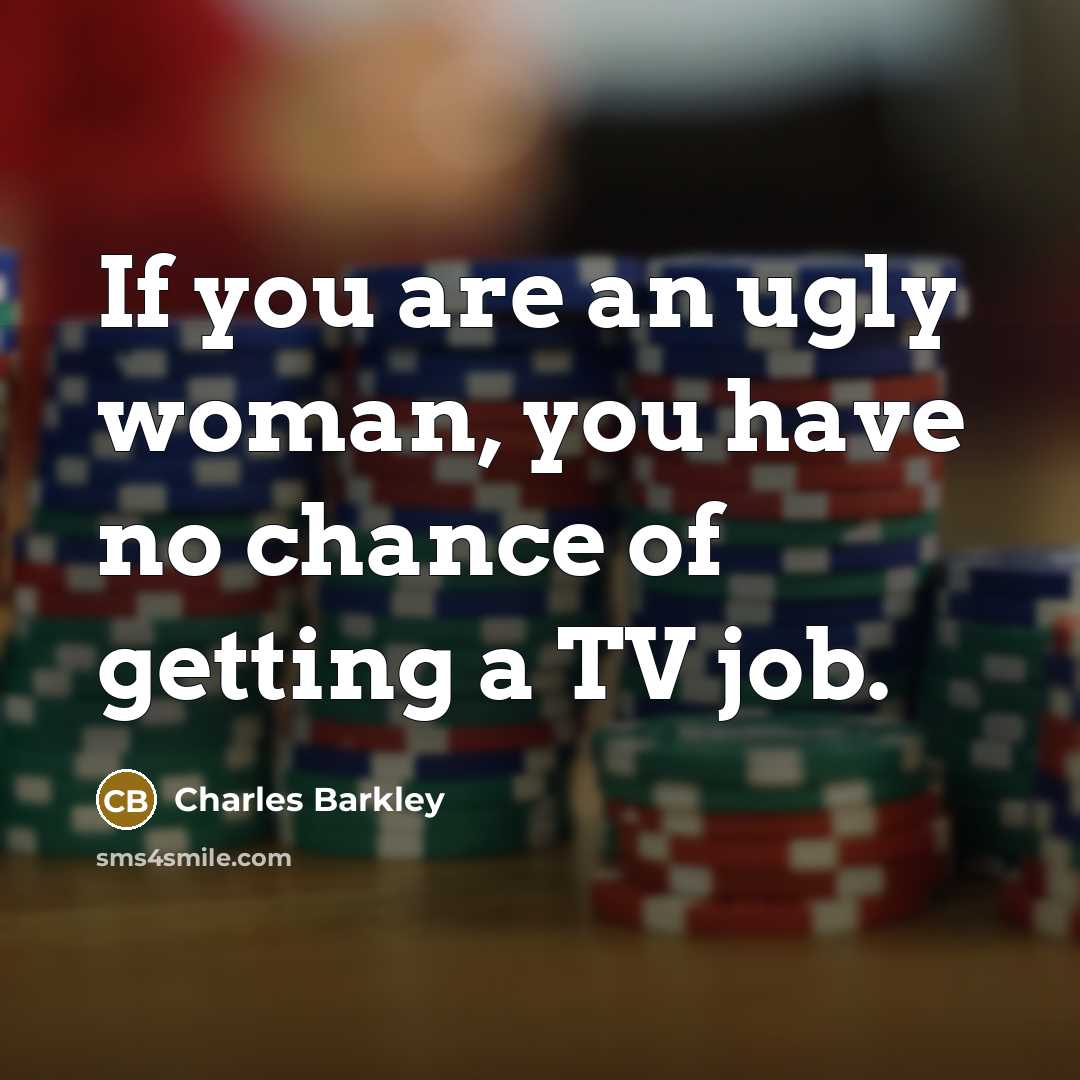 “If you are an ugly woman, you have no chance…” quote by Charles Barkley