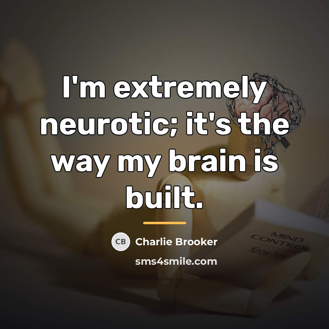 “I'm extremely neurotic; it's the way my brain is built.…” quote by Charlie Brooker