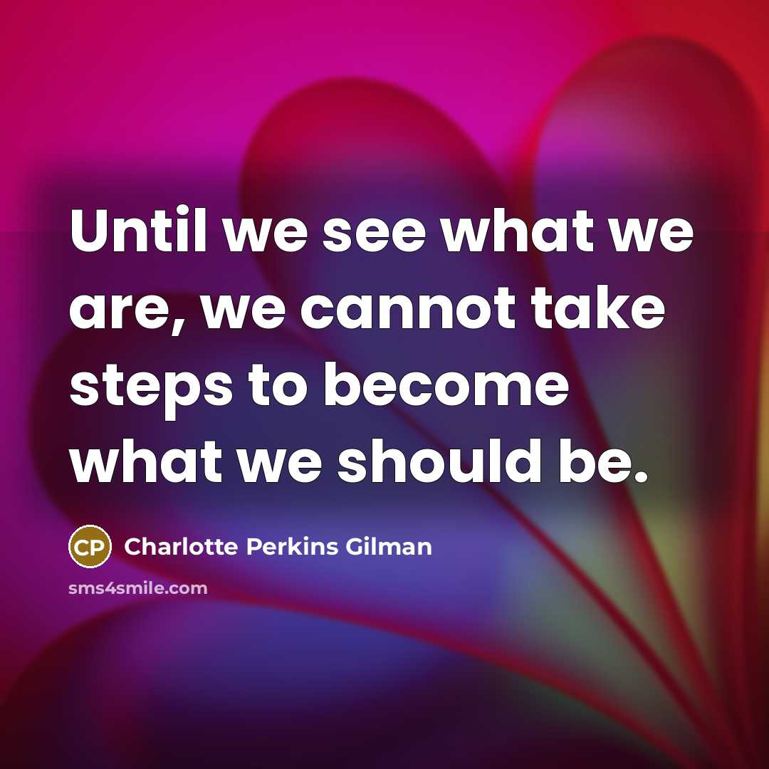 “Until we see what we are, we cannot take steps…” quote by Charlotte Perkins Gilman
