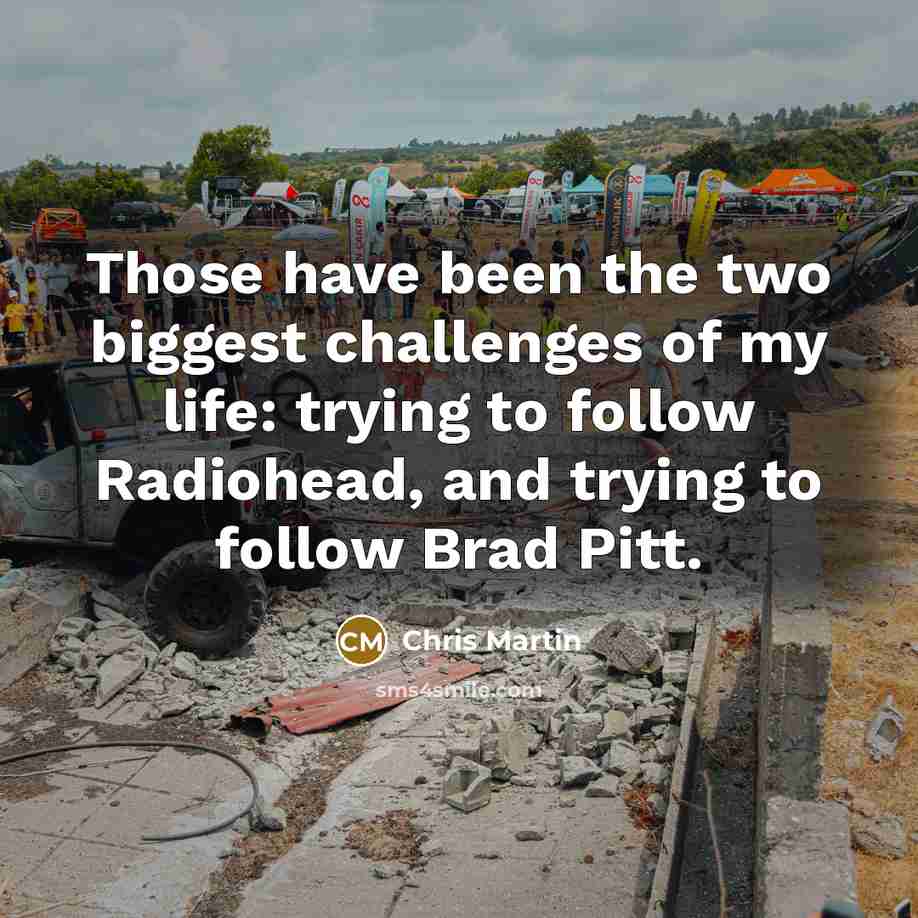 “Those have been the two biggest challenges of my life:…” quote by Chris Martin