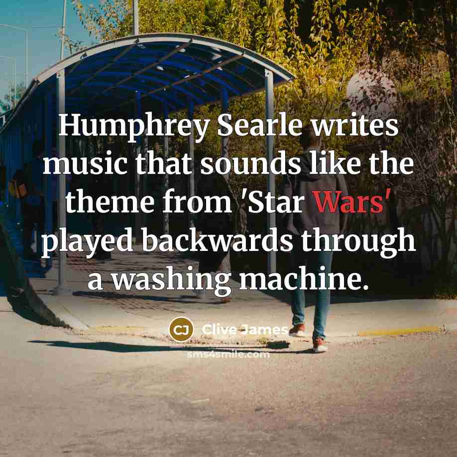“Humphrey Searle writes music that sounds like the theme from…” quote by Clive James