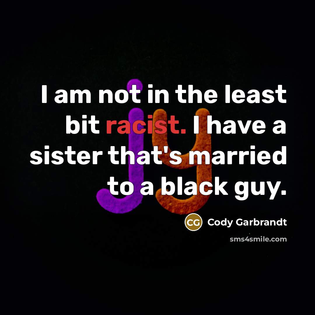 “I am not in the least bit racist. I have…” quote by Cody Garbrandt