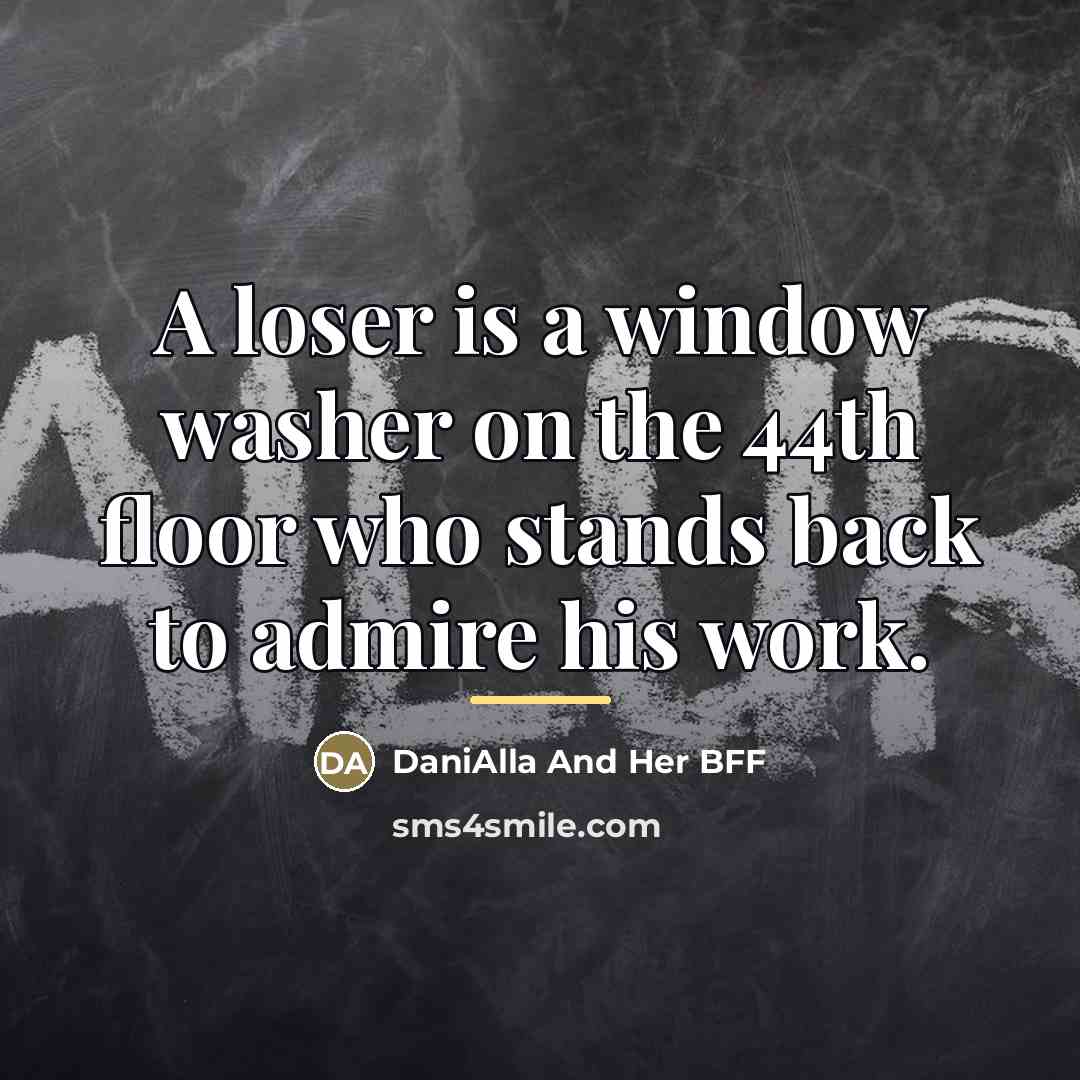 “A loser is a window washer on the 44th floor…” quote by DaniAlla And Her BFF