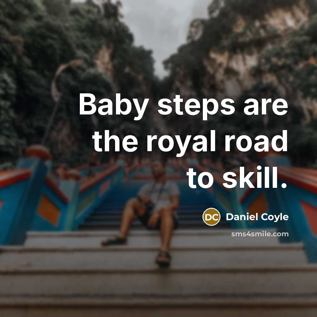 “Baby steps are the royal road to skill.…” quote by Daniel Coyle